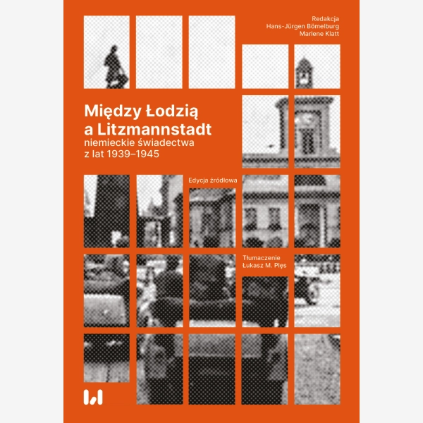 Między Łodzią a Litzmannstadt: niemieckie świadectwa z lat 1939-1945