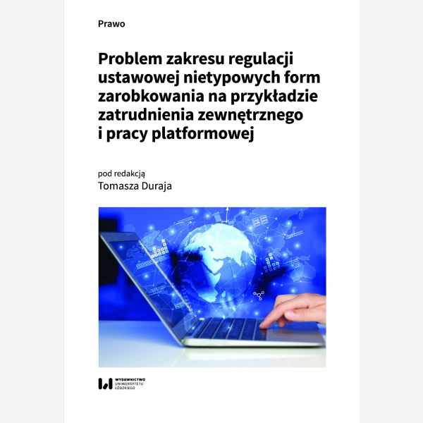 Problem zakresu regulacji ustawowej nietypowych form zarobkowania na przykładzie zatrudnienia zewnętrznego i pracy platformowej