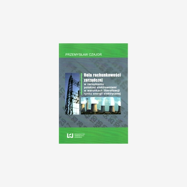 Rola rachunkowości zarządczej w zarządzaniu polskimi elektrowniami w warunkach liberalizacji rynku energii elektrycznej