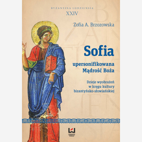 Sofia - upersonifikowana Mądrość Boża Dzieje wyobrażeń w kręgu kultury bizantyńsko-słowiańskiej
