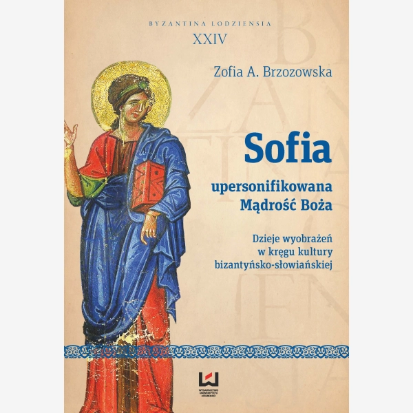 Sofia - upersonifikowana Mądrość Boża Dzieje wyobrażeń w kręgu kultury bizantyńsko-słowiańskiej