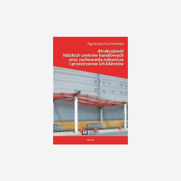 Atrakcyjność łódzkich centrów handlowych oraz zachowania nabywcze i przestrzenne ich klientów
