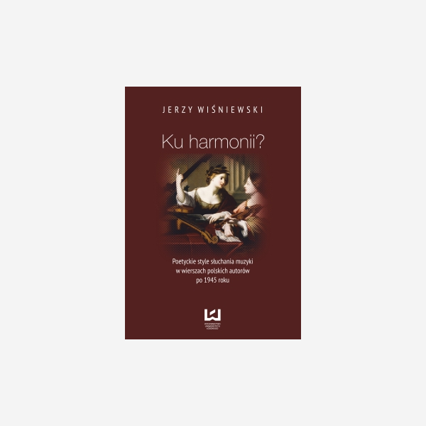 Ku harmonii? Poetyckie style słuchania muzyki w wierszach polskich autorów po 1945 roku