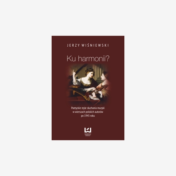 Ku harmonii? Poetyckie style słuchania muzyki w wierszach polskich autorów po 1945 roku