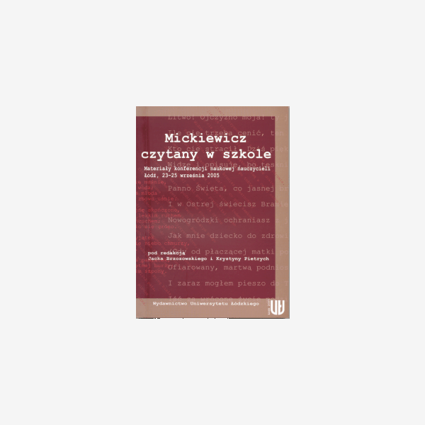 Mickiewicz czytany w szkole. Materiały konferencji naukowej nauczycieli. Łódź, 23–25 września 2005r.