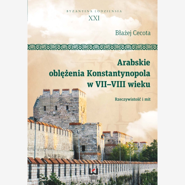 Arabskie oblężenia Konstantynopola w VII-VIII wieku. Rzeczywistość i mit