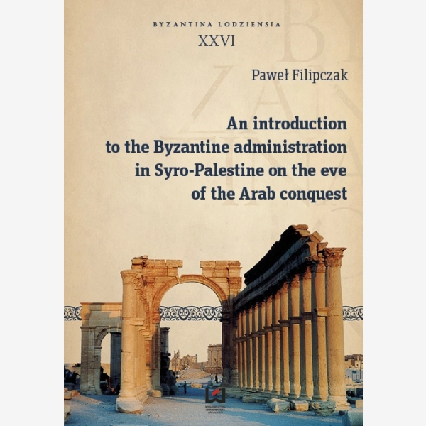 An introduction to the Byzantine administration in Syro-Palestine on the eve of the Arab conquest