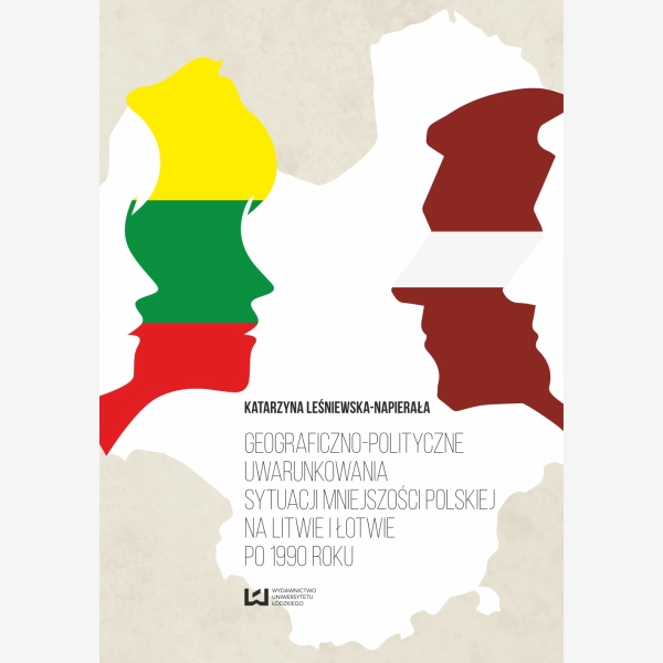 Geograficzno-polityczne uwarunkowania sytuacji mniejszości polskiej na Litwie i Łotwie po 1990 r.