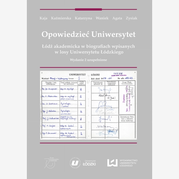 Opowiedzieć Uniwersytet. Łódź akademicka w biografiach wpisanych w losy Uniwersytetu Łódzkiego