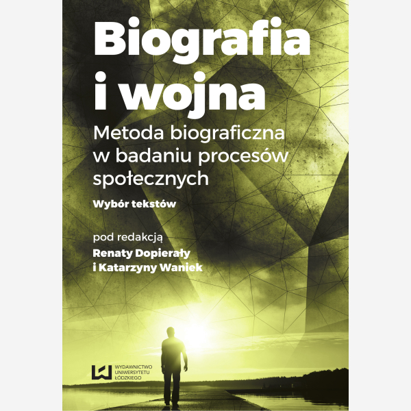 Biografia i wojna. Metoda biograficzna w badaniu procesów społecznych