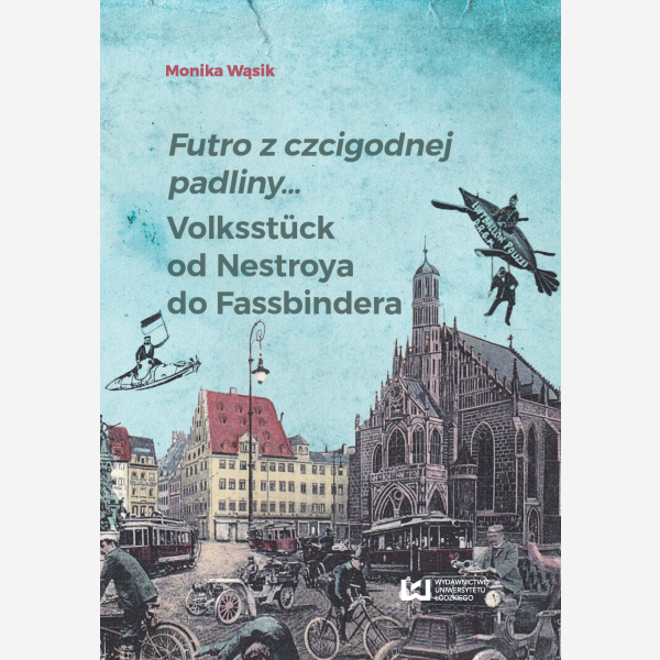 Futro z czcigodnej padliny... Volksstück od Nestroya do Fassbindera