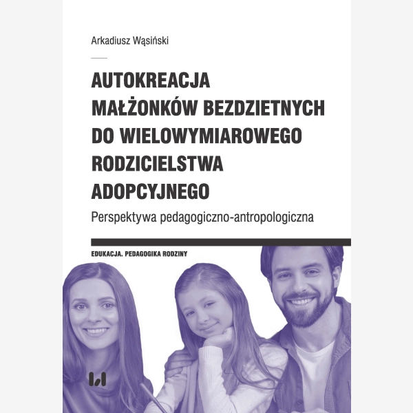 Autokreacja małżonków bezdzietnych do wielowymiarowego rodzicielstwa adopcyjnego