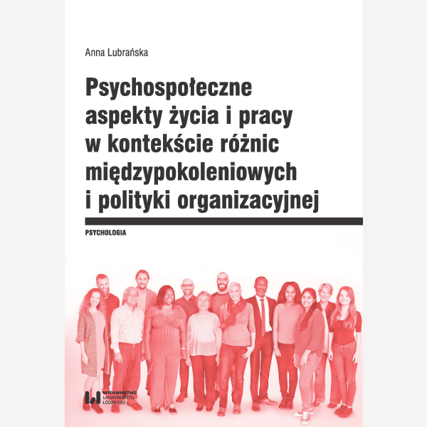 Psychospołeczne aspekty życia i pracy w kontekście różnic międzypokoleniowych i polityki organizacyjnej