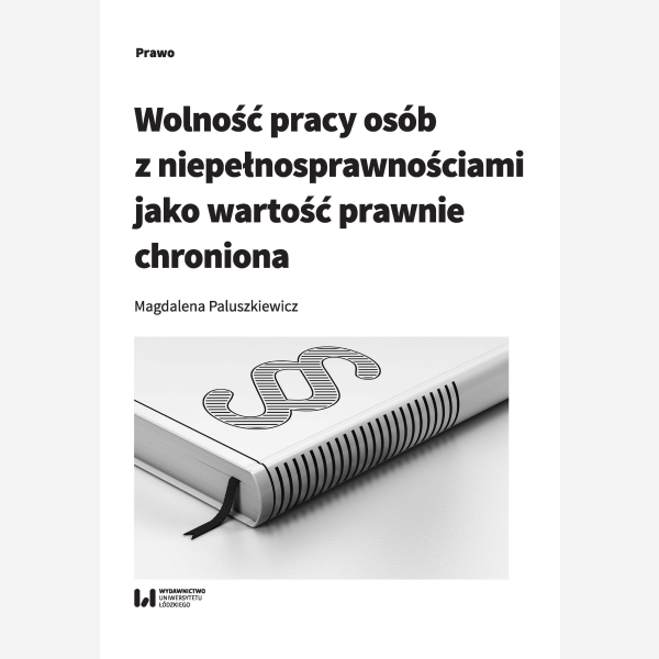 Wolność pracy osób z niepełnosprawnościami jako wartość prawnie chroniona