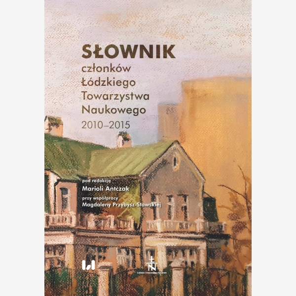 Słownik członków Łódzkiego Towarzystwa Naukowego 2010-2015
