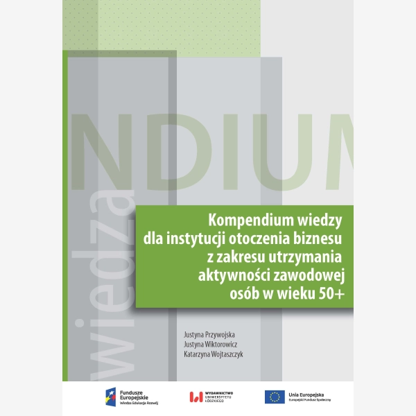 Kompendium wiedzy dla instytucji otoczenia biznesu z zakresu utrzymania aktywności zawodowej osób w wieku 50+