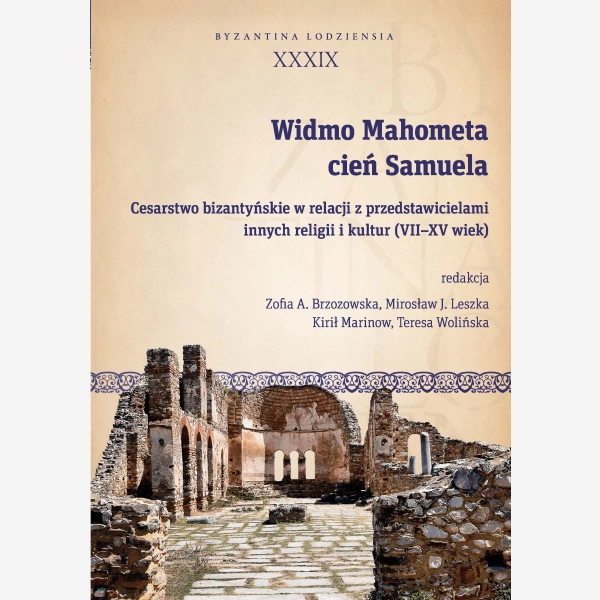 Widmo Mahometa, cień Samuela. Cesarstwo bizantyńskie w relacji z przedstawicielami innych religii i kultur (VII–XV w.)