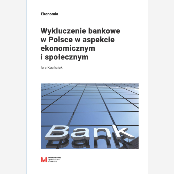 Wykluczenie bankowe w Polsce w aspekcie ekonomicznym i społecznym