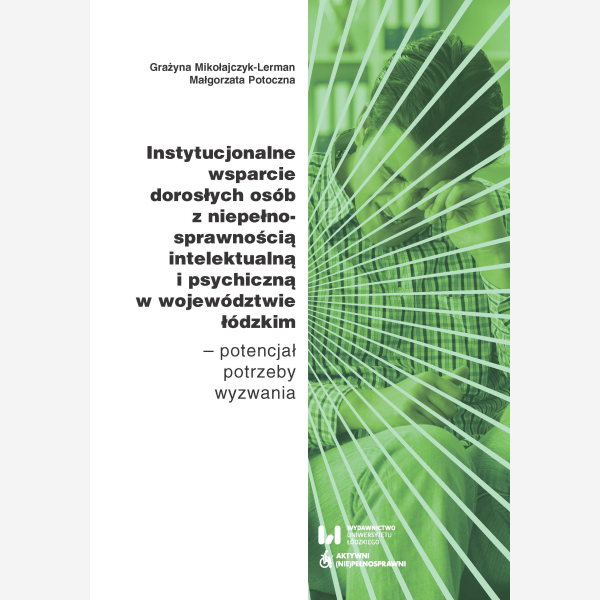 Instytucjonalne wsparcie dorosłych osób z niepełnosprawnością intelektualną i psychiczną w województwie łódzkim – potencjał, potrzeby, wyzwania