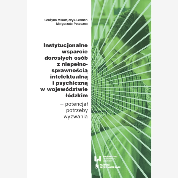 Instytucjonalne wsparcie dorosłych osób z niepełnosprawnością intelektualną i psychiczną w województwie łódzkim – potencjał, potrzeby, wyzwania