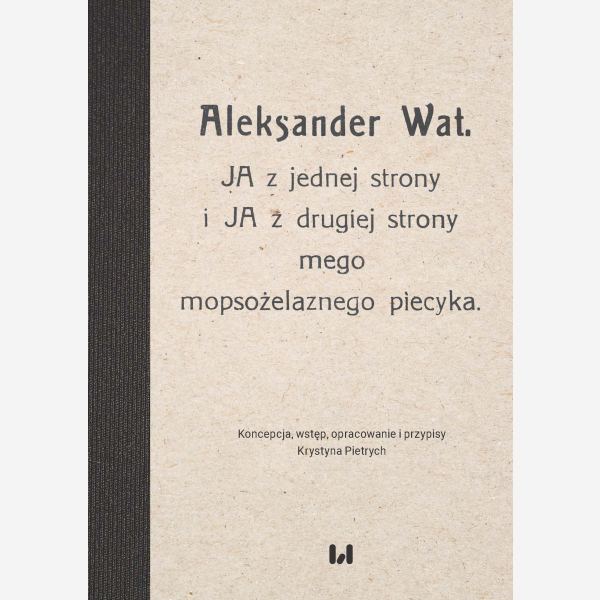 Aleksander Wat. JA z jednej strony i JA z drugiej strony mego mopsożelaznego piecyka