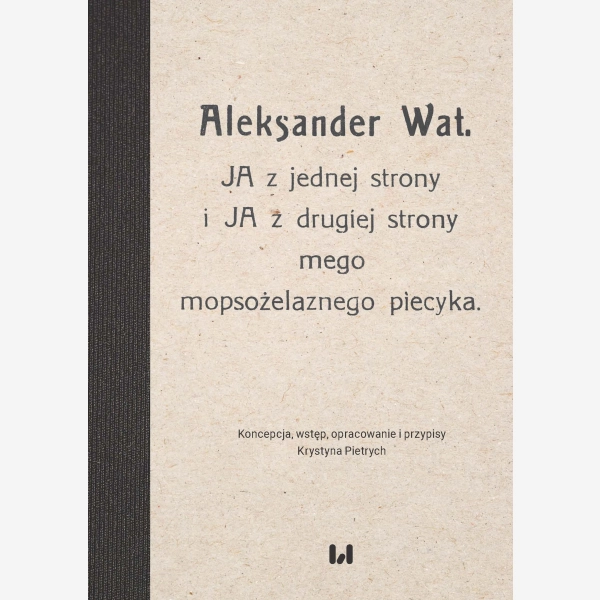 Aleksander Wat. JA z jednej strony i JA z drugiej strony mego mopsożelaznego piecyka