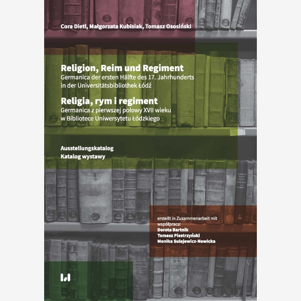 Religion, Reim und Regiment. Germanica der ersten Hälfte des 17. Jahrhunderts in der Lodzer Universitätsbibliothek / Religia, rym i regiment. Germanic