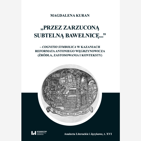 Przez zarzuconą subtelną bawełnicę... – cognitio symbolica w kazaniach reformata Antoniego Węgrzynowicza (źródła, zastosowania i konteksty)