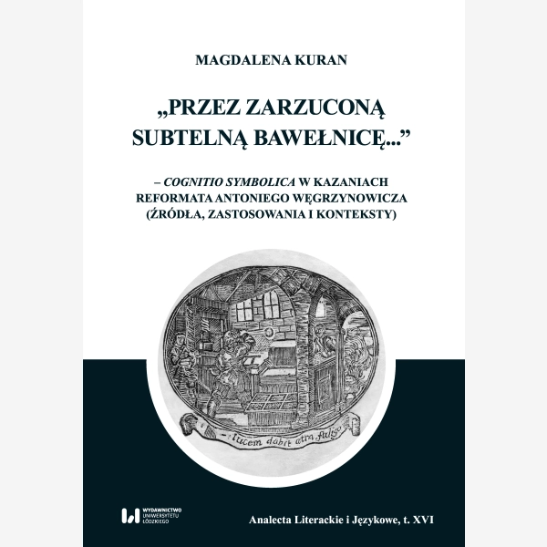 Przez zarzuconą subtelną bawełnicę... – cognitio symbolica w kazaniach reformata Antoniego Węgrzynowicza (źródła, zastosowania i konteksty)