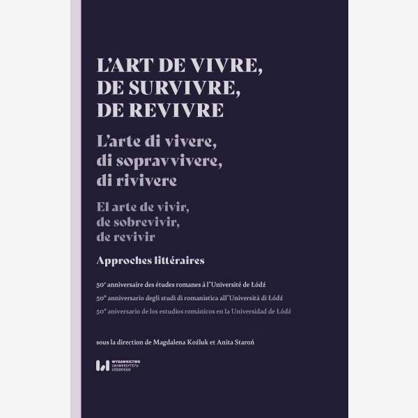 L’art de vivre, de survivre, de revivre. Approches littéraires. 50e anniversaire des études romanes à l’Université de Łódź