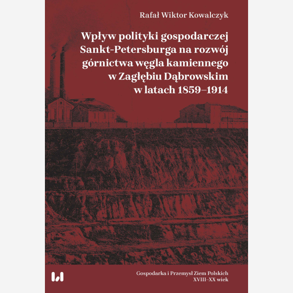 Wpływ polityki gospodarczej Sankt-Petersburga na rozwój górnictwa węgla kamiennego w Zagłębiu Dąbrowskim w latach 1859–1914
