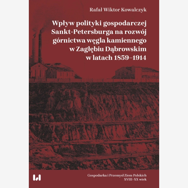 Wpływ polityki gospodarczej Sankt-Petersburga na rozwój górnictwa węgla kamiennego w Zagłębiu Dąbrowskim w latach 1859–1914