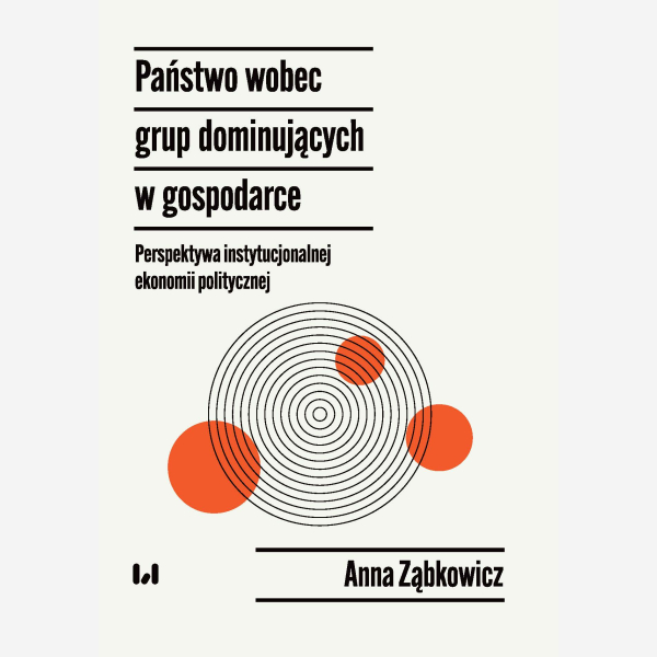 Państwo wobec grup dominujących w gospodarce – perspektywa instytucjonalnej ekonomii politycznej