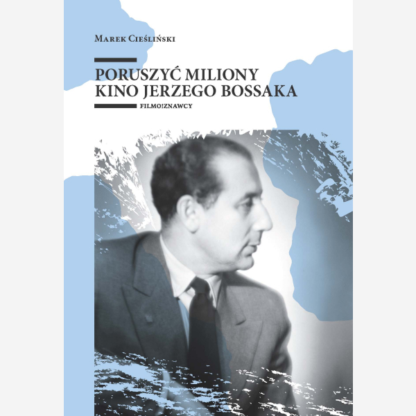 Poruszyć miliony. Kino Jerzego Bossaka