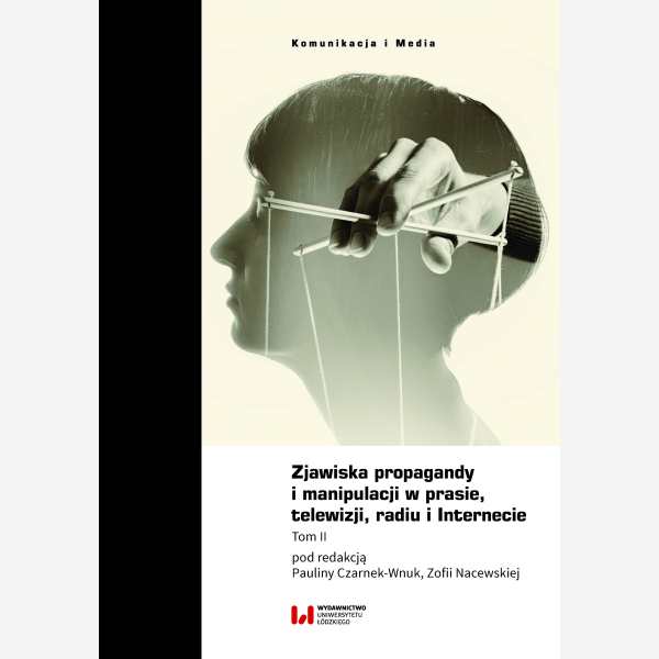 Zjawiska propagandy i manipulacji w prasie, telewizji, radiu i Internecie. Tom II