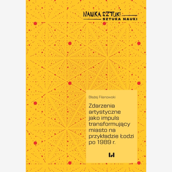 Zdarzenia artystyczne jako impuls transformujący miasto na przykładzie Łodzi po 1989 r.
