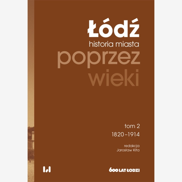 Łódź poprzez wieki. Historia miasta, tom 2: 1820-1914