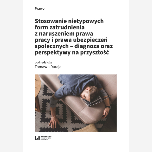 Stosowanie nietypowych form zatrudnienia z naruszeniem prawa pracy i prawa ubezpieczeń społecznych – diagnoza oraz perspektywy na przyszłość