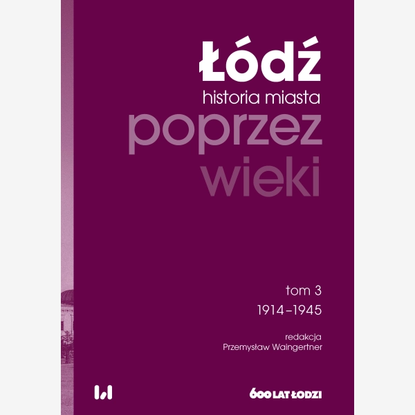 Łódź poprzez wieki. Historia miasta, tom 3: 1914-1945