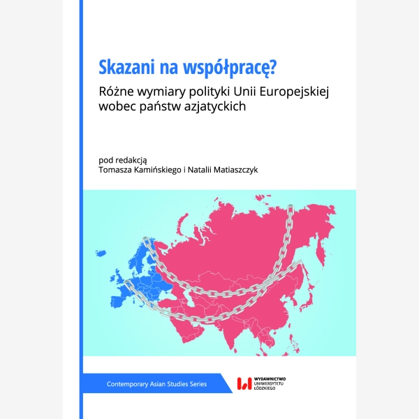 Skazani na współpracę? Różne wymiary polityki Unii Europejskiej wobec państw azjatyckich